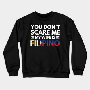 You don't scare me my wife is Filipino - Funny Filipino Quotes Crewneck Sweatshirt